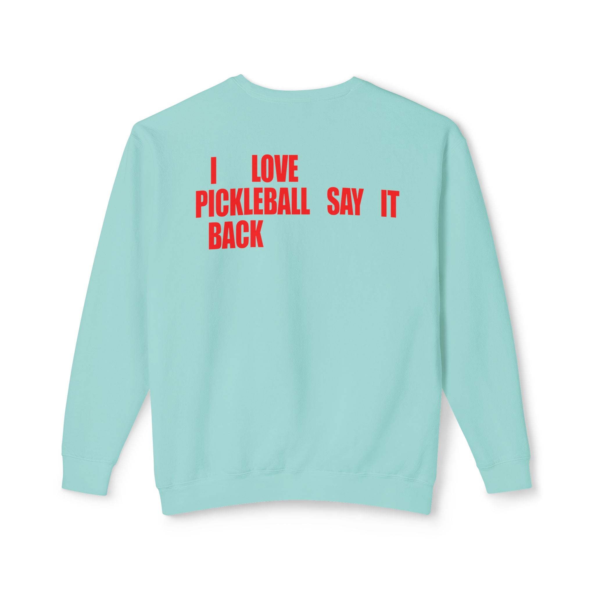 I LOVE PICKLEBALL SAY IT BACK - Premium Unisex Crewneck Sweatshirt