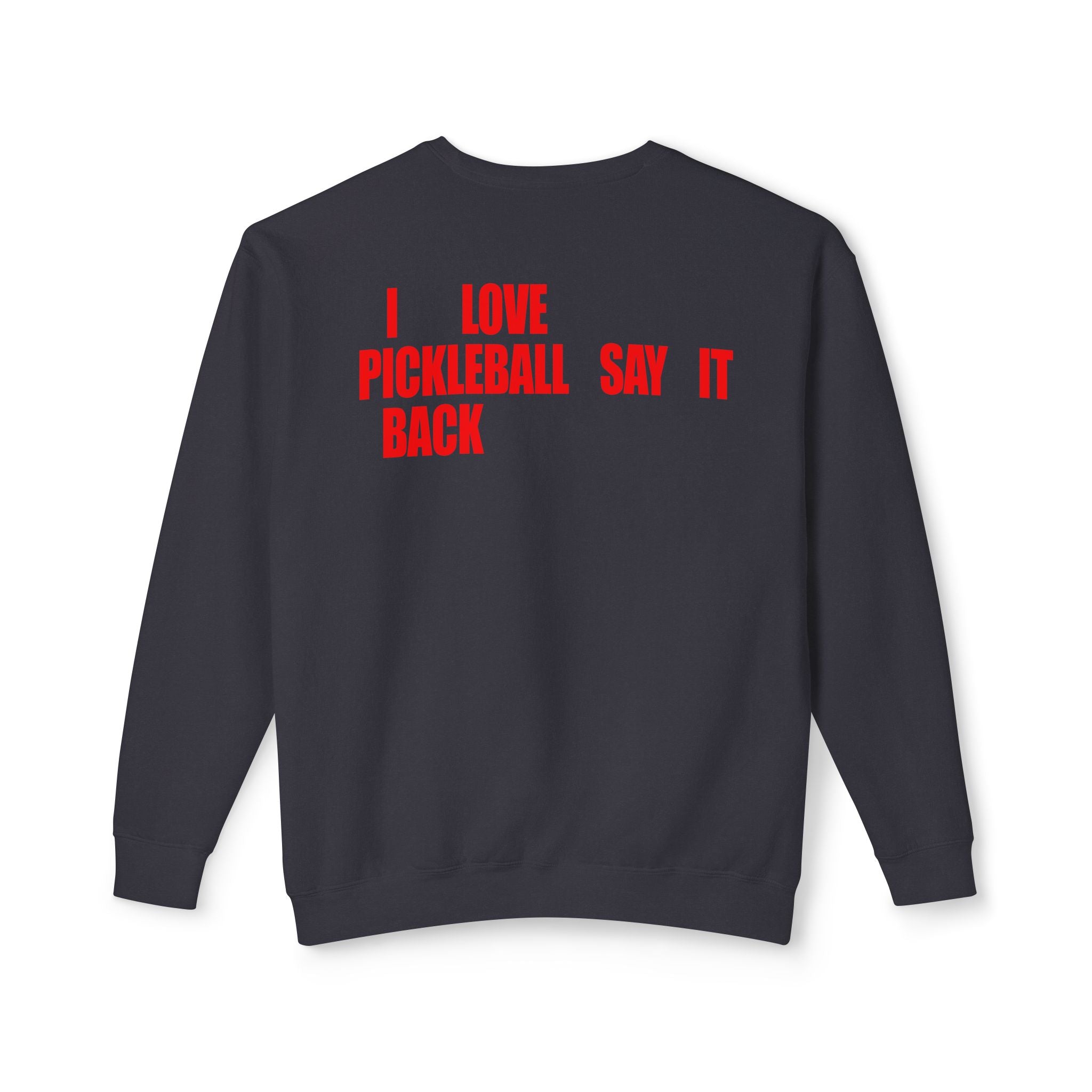 I LOVE PICKLEBALL SAY IT BACK - Premium Unisex Crewneck Sweatshirt