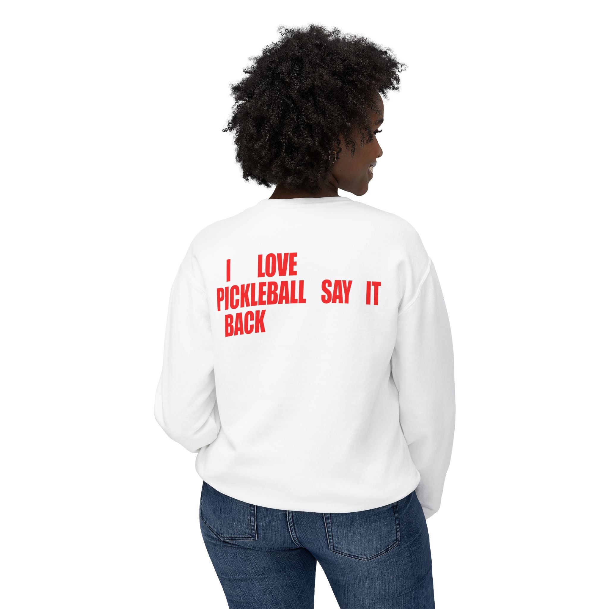 I LOVE PICKLEBALL SAY IT BACK - Premium Unisex Crewneck Sweatshirt