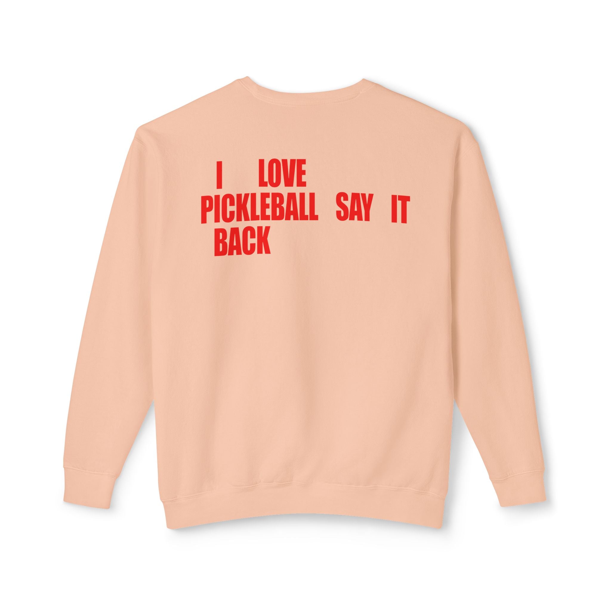 I LOVE PICKLEBALL SAY IT BACK - Premium Unisex Crewneck Sweatshirt