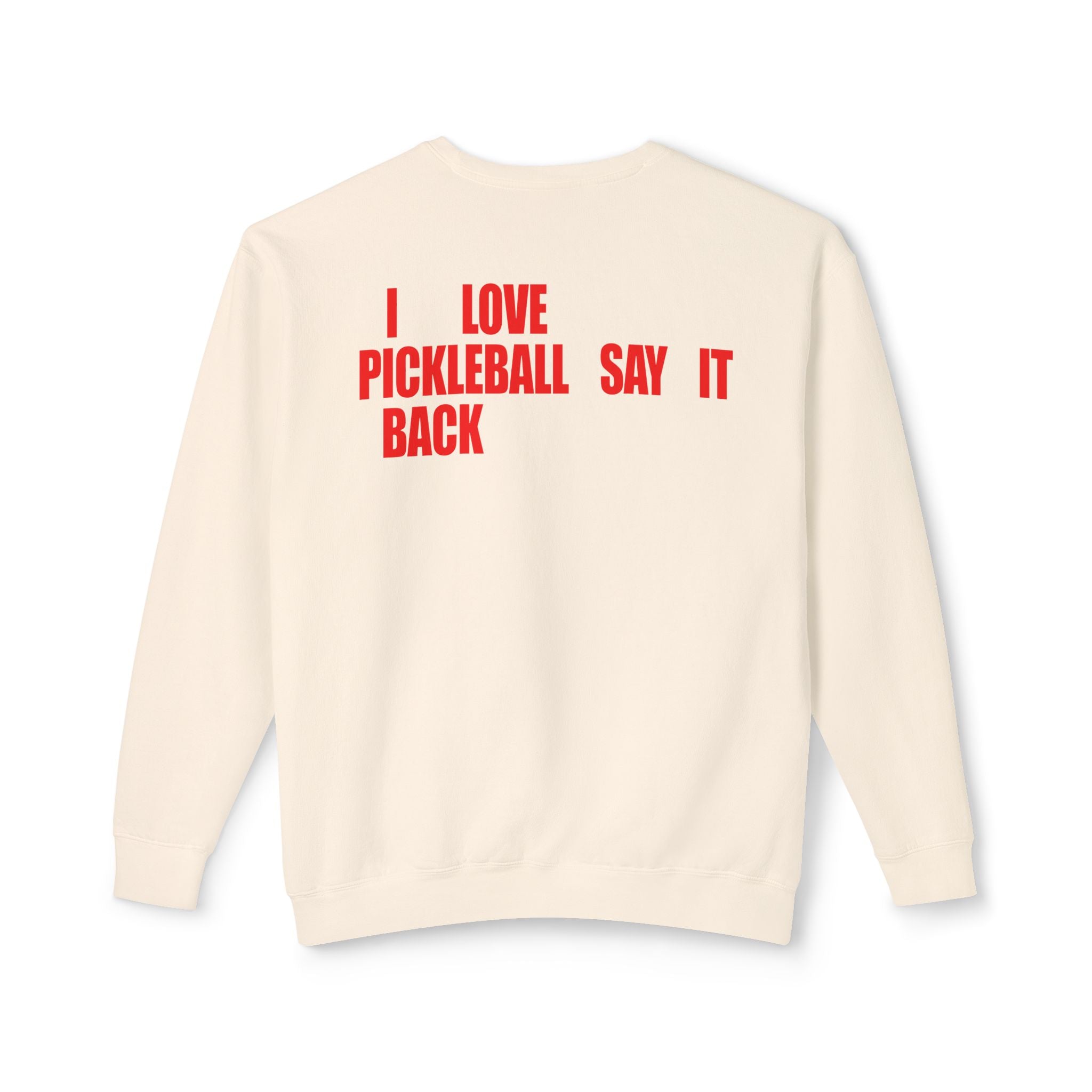 I LOVE PICKLEBALL SAY IT BACK - Premium Unisex Crewneck Sweatshirt