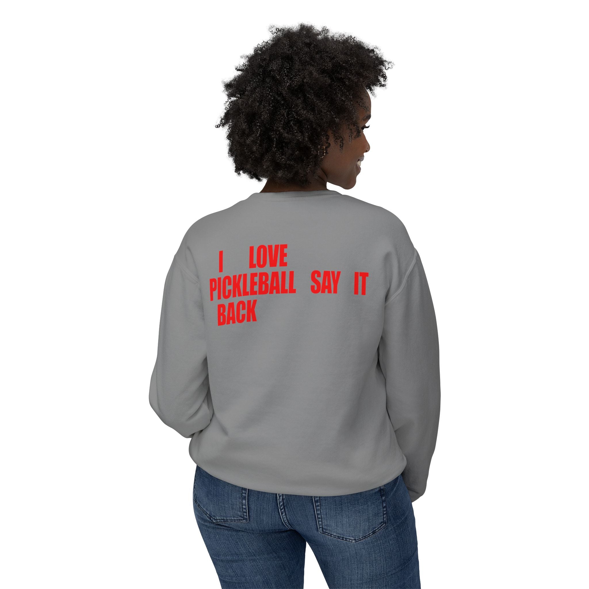 I LOVE PICKLEBALL SAY IT BACK - Premium Unisex Crewneck Sweatshirt