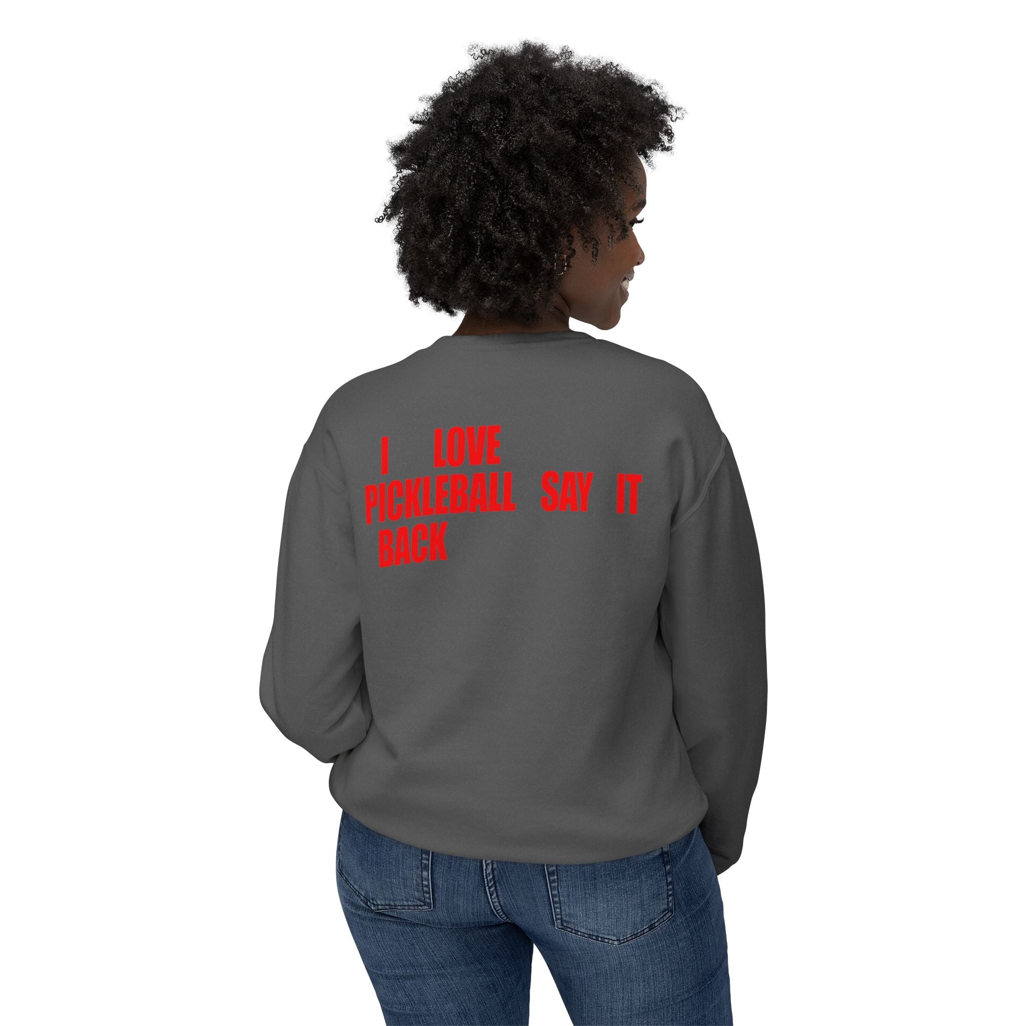 I LOVE PICKLEBALL SAY IT BACK - Premium Unisex Crewneck Sweatshirt