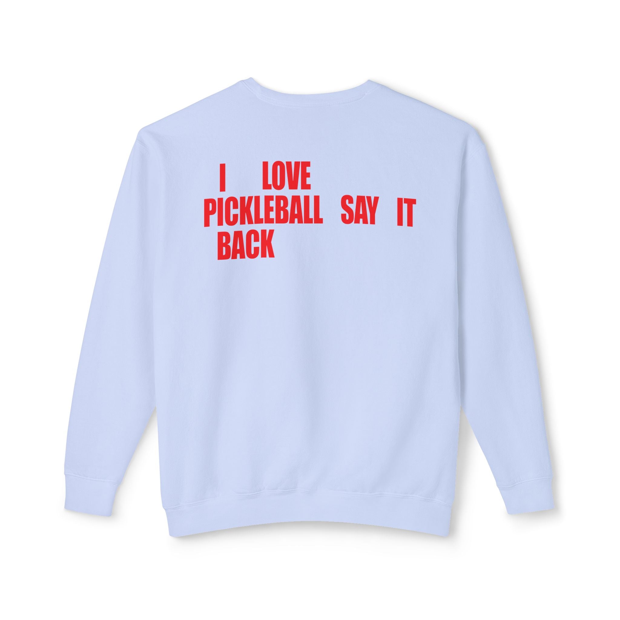 I LOVE PICKLEBALL SAY IT BACK - Premium Unisex Crewneck Sweatshirt