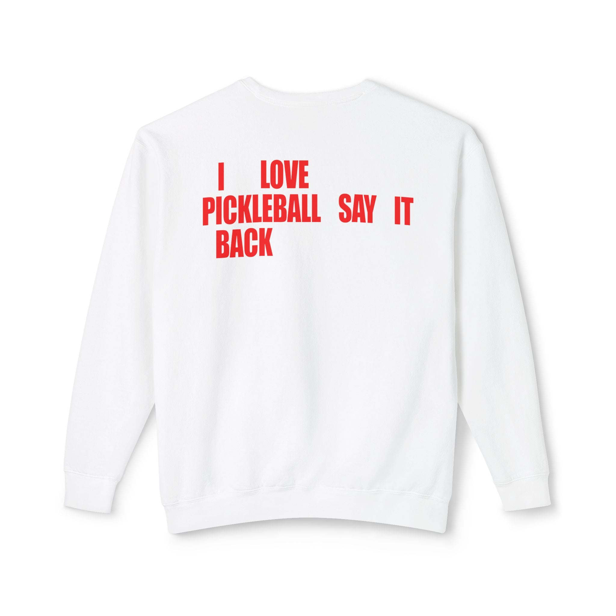 I LOVE PICKLEBALL SAY IT BACK - Premium Unisex Crewneck Sweatshirt