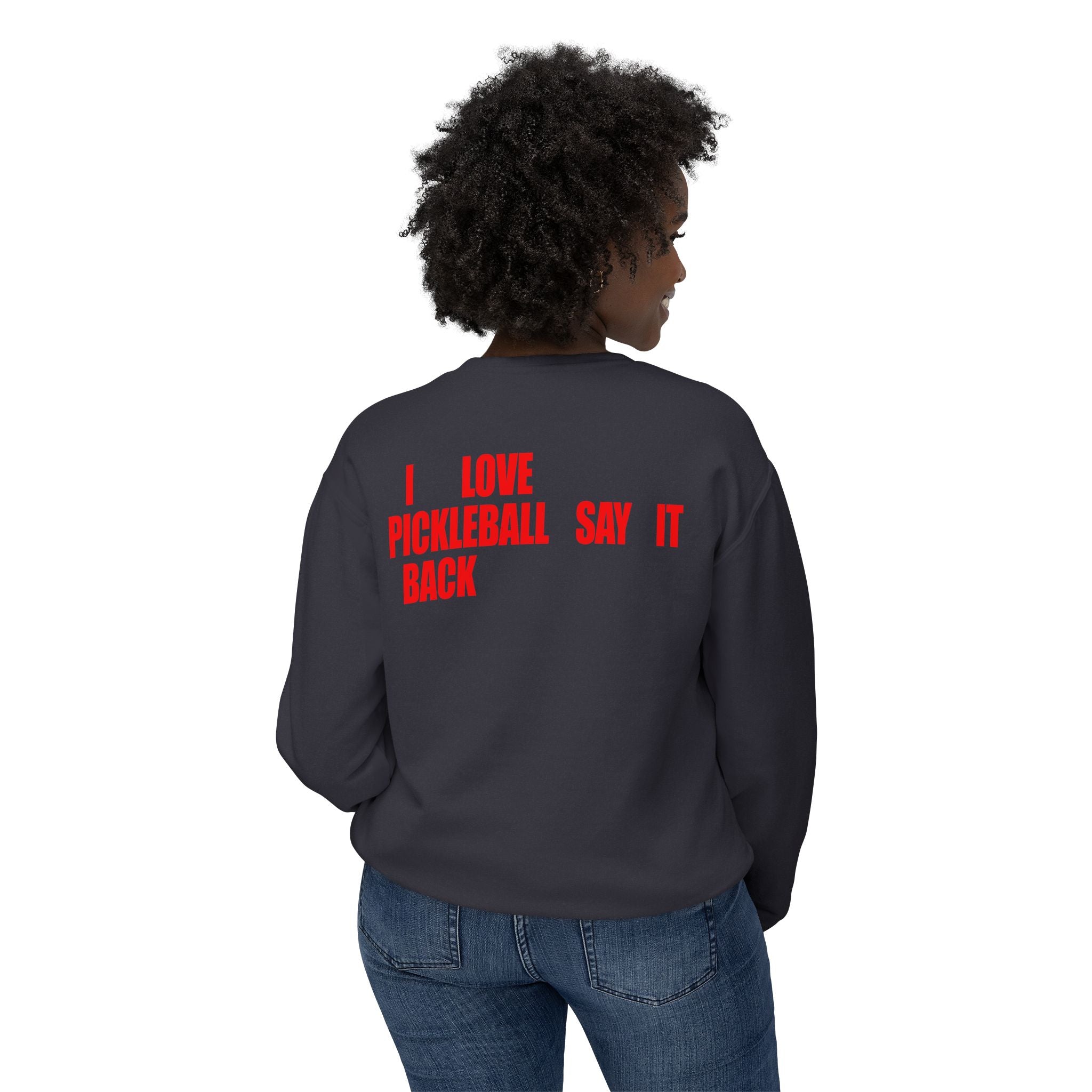 I LOVE PICKLEBALL SAY IT BACK - Premium Unisex Crewneck Sweatshirt